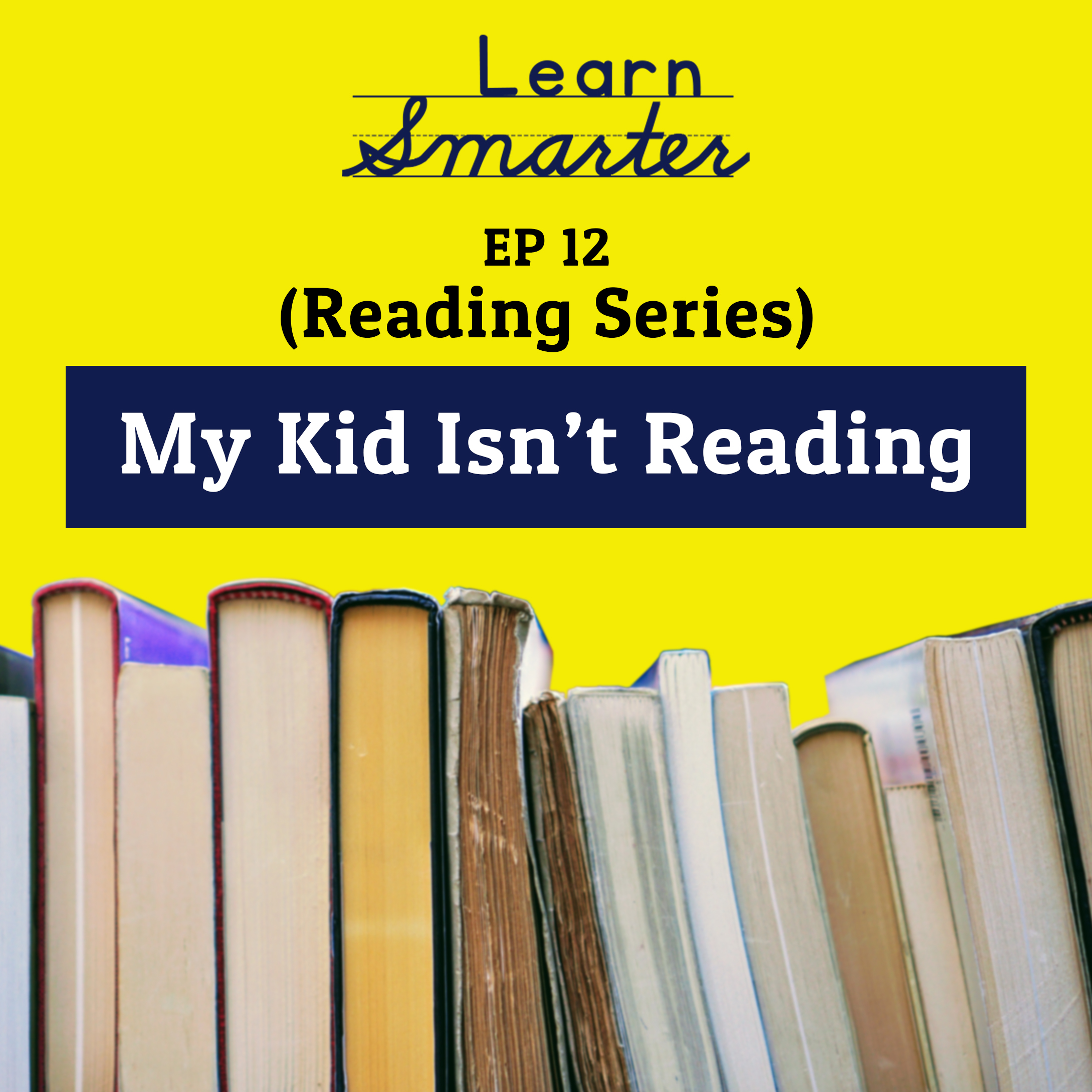 Ep 12: “My kid isn’t reading.”