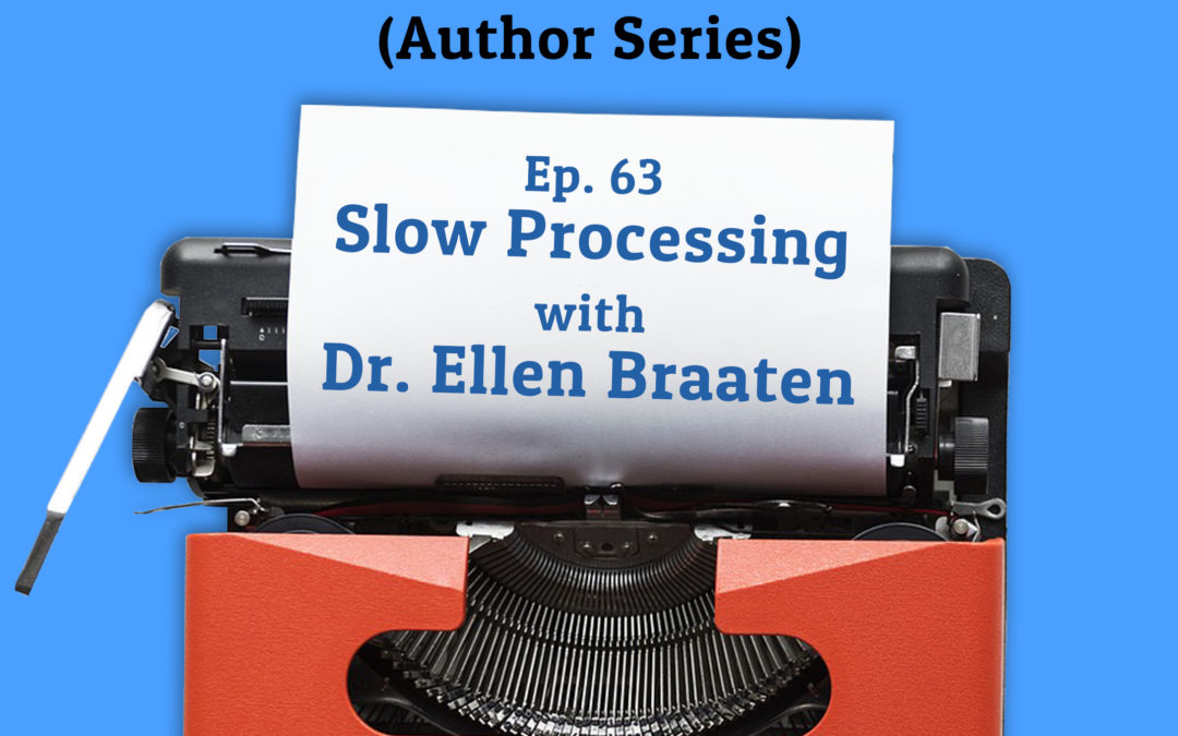 63: Slow Processing Speed with Dr. Ellen Braaten (Author Series)