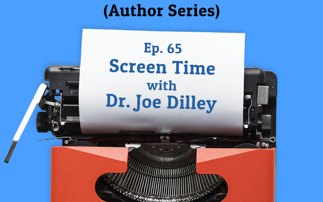 65: Screen Time with Dr. Joe Dilley (Author Series)
