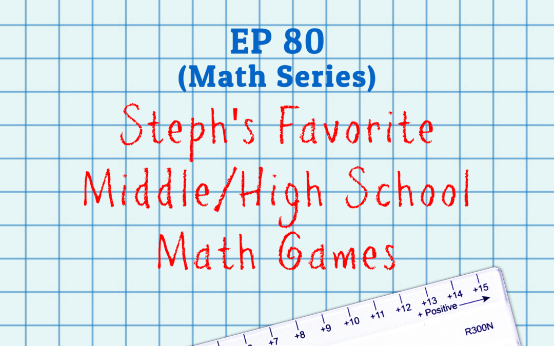 80: Steph’s Favorite Middle/High School Math Games (Math Series)