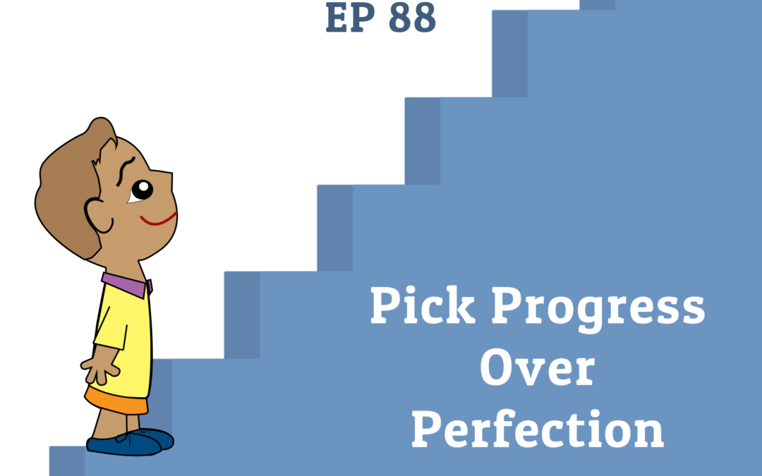 88: Pick Progress over Perfection (Parenting Series)