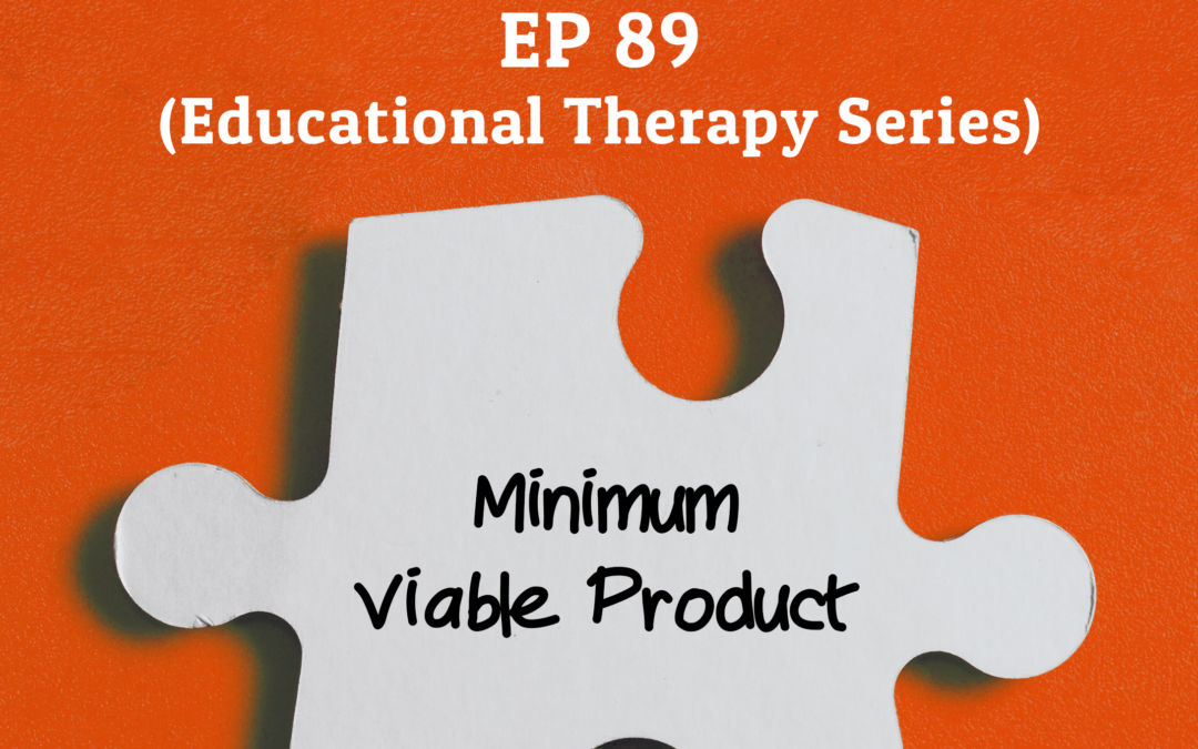 89: Minimum Viable Product (Educational Therapy Series)