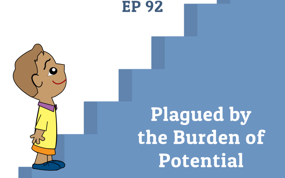 92: Plagued by the Burden of Potential (Parenting Series)