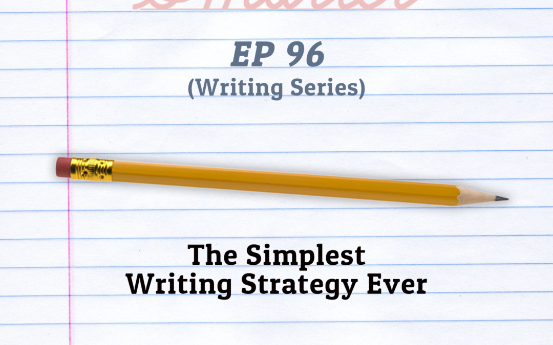 96: The Simplest Writing Strategy Ever (Writing Series)