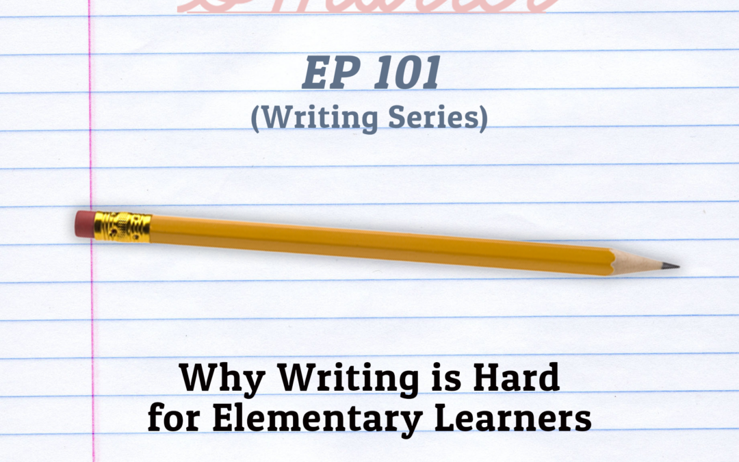 101: Why Writing is Hard for Elementary Learners (Writing Series)