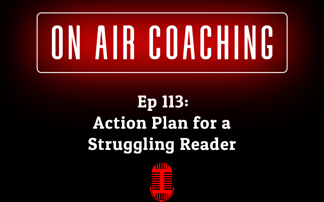 113: Action Plan for a Struggling Reader (on air coaching) Tanya