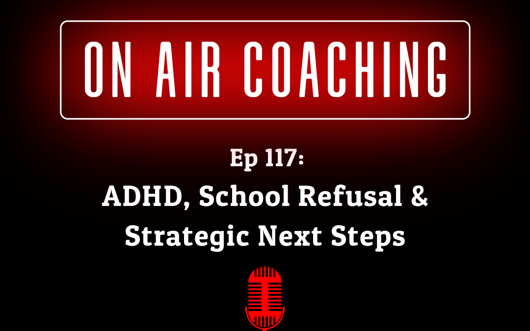 117: “ADHD, School Refusal & Strategic Next Steps” with Tracy (On-Air Coaching)
