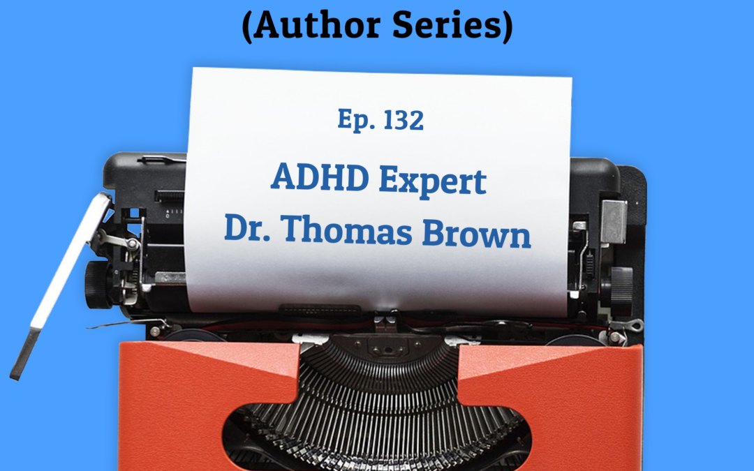 132: ADHD Expert Dr. Thomas Brown (Author Series)
