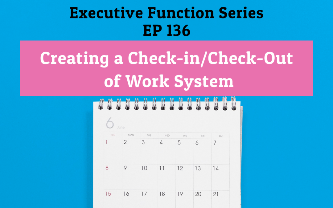 136: Creating a Check-In/Check-Out of Work System (Executive Function Series)
