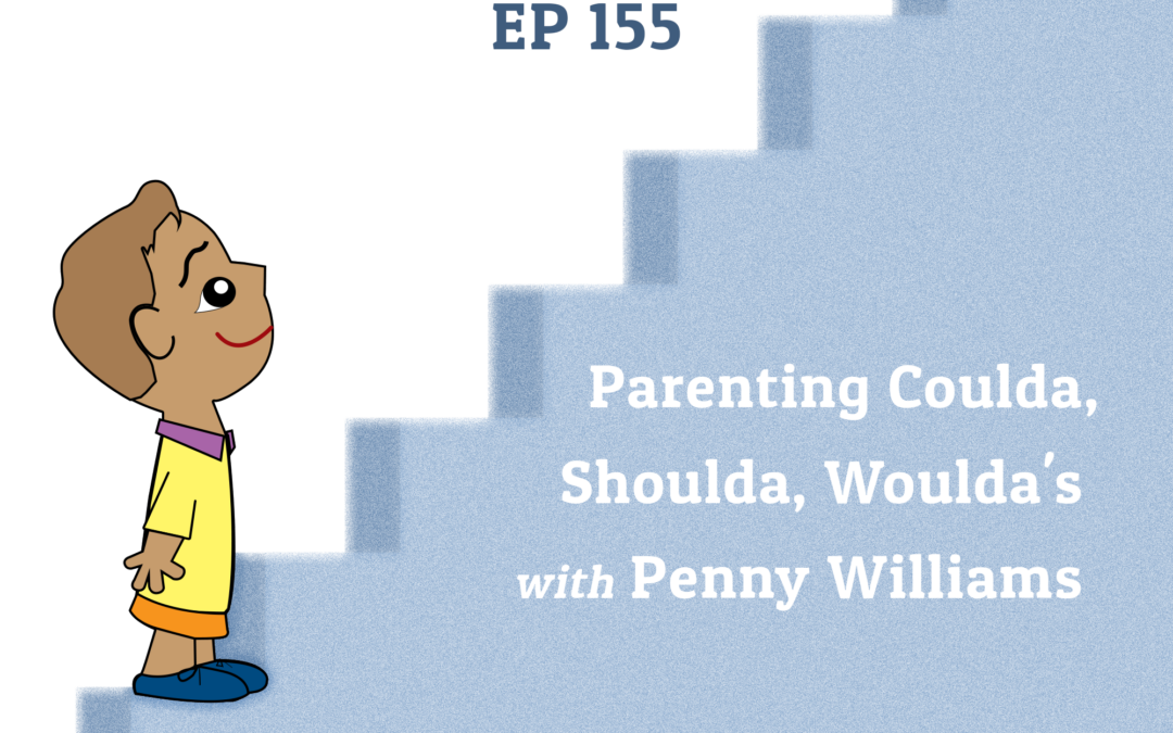155: Parenting Coulda, Shoulda, Woulda’s with Penny Williams (Parenting Series)