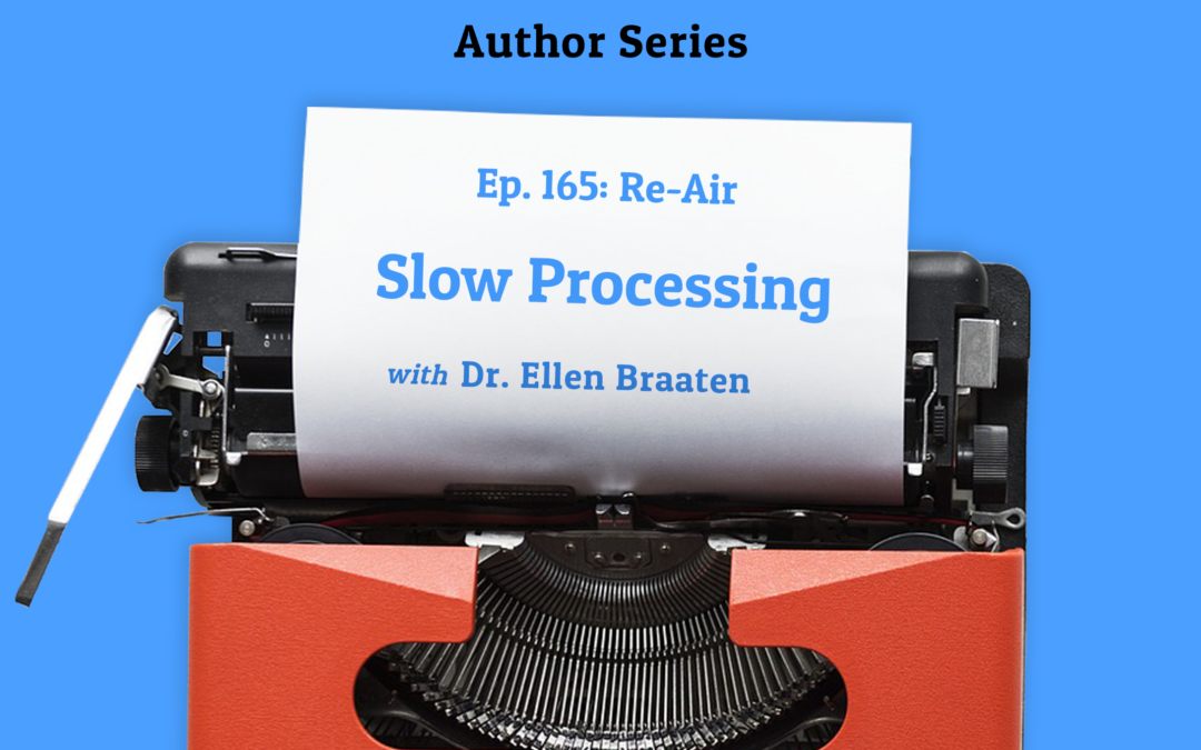 165: Re-Air: Slow Processing Speed with Dr. Ellen Braaten (Author Series)