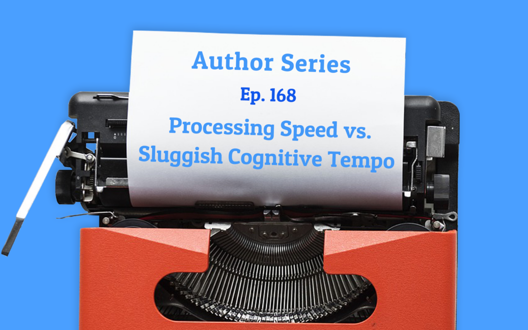 168: Processing Speed vs. Sluggish Cognitive Tempo with Dr. Ellen Braaten (Author Series)