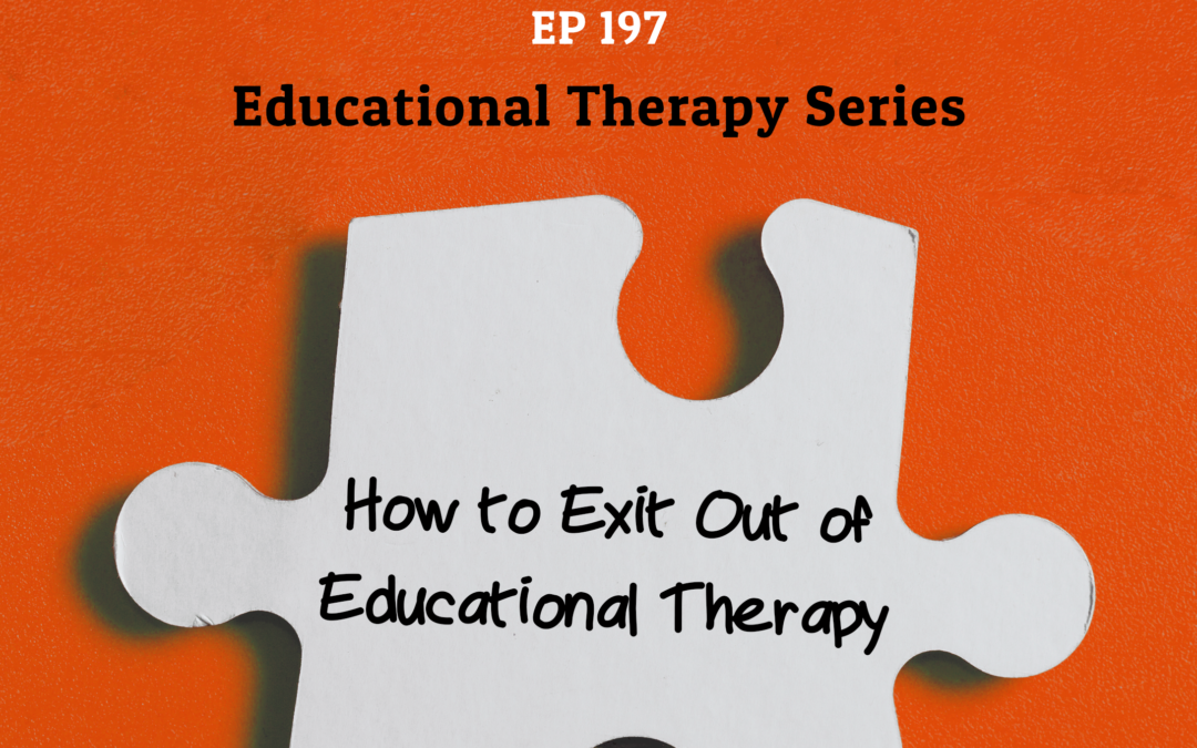 197: How to Exit out of Educational Therapy (Educational Therapy Series)