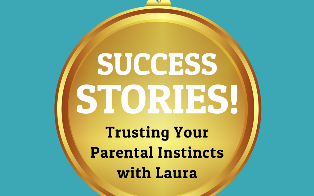 198: Trusting Your Parental Instincts with Laura (Success Stories)