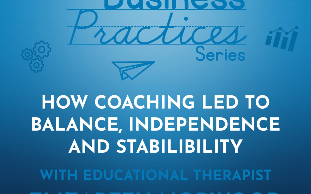 213: How Coaching Led to Balance, Independence and Stabilibility with Educational Therapist Elizabeth Norwood (Business Practices Series)