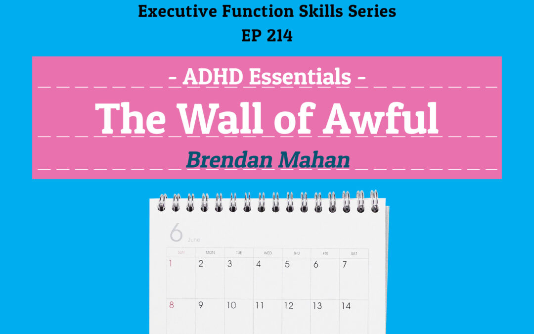 214: ADHD Essentials – The Wall of Awful with Brendan Mahan (Executive Functioning Series)