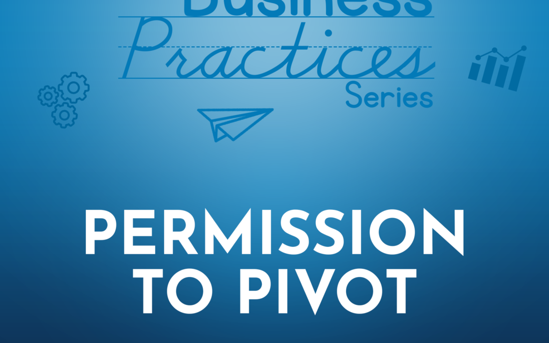 219: Permission to Pivot (Business Practices Series)