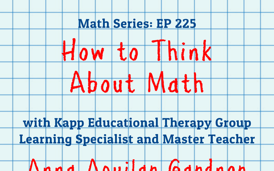 225: How to Think About Math with Kapp Educational Therapy Group Learning Specialist and Master Teacher Anna Aguilar Gardner (Math Series)