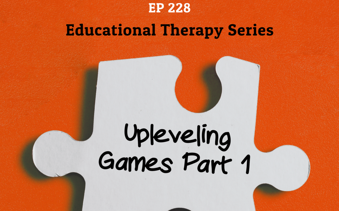 228: Upleveling Games Part 1 (Educational Therapy Series)