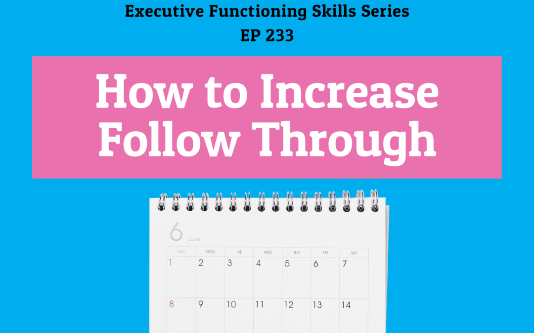 233: How to Increase Follow Through (Executive Functioning Series)