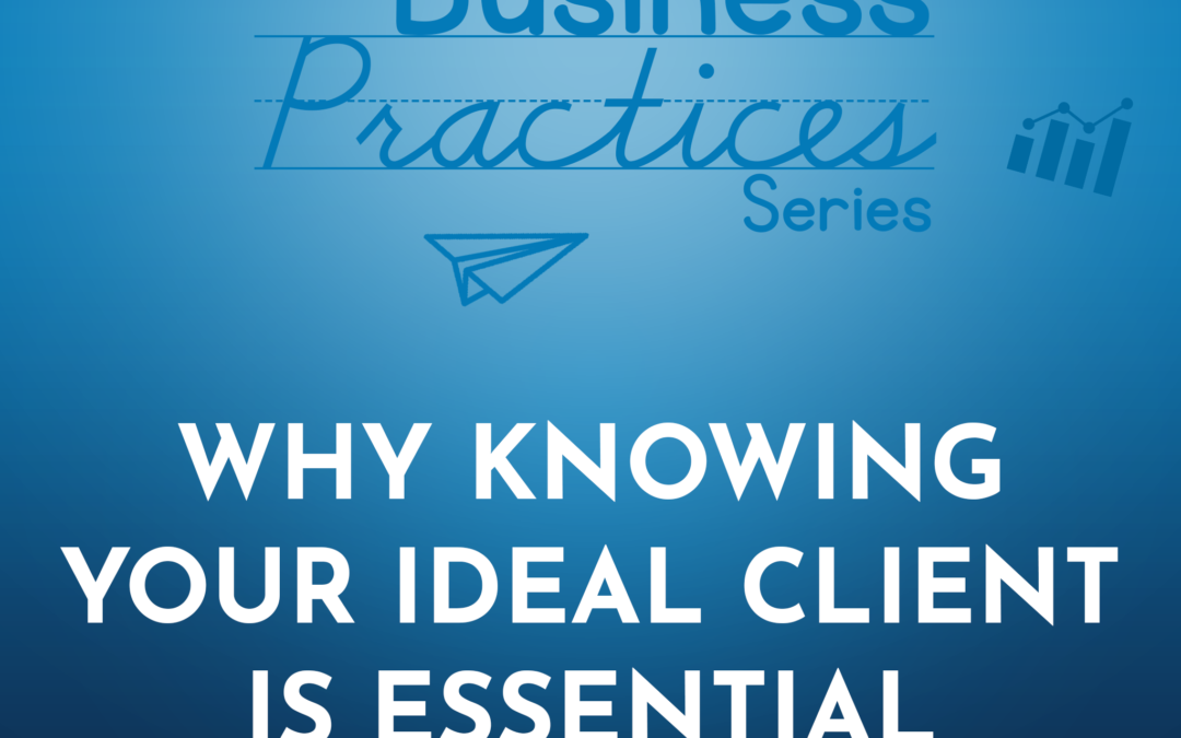 234: Why Knowing Your Ideal Client is Essential (Business Practices Series)