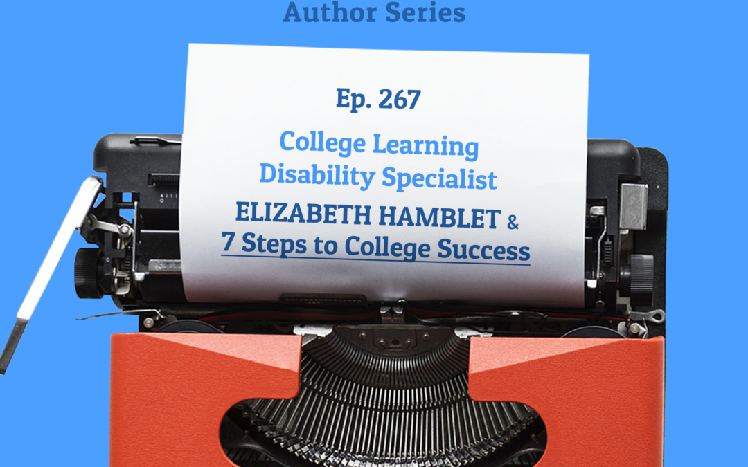 267: College Learning Disability Specialist Elizabeth Hamblet and 7 Steps to College Success (Author Series)