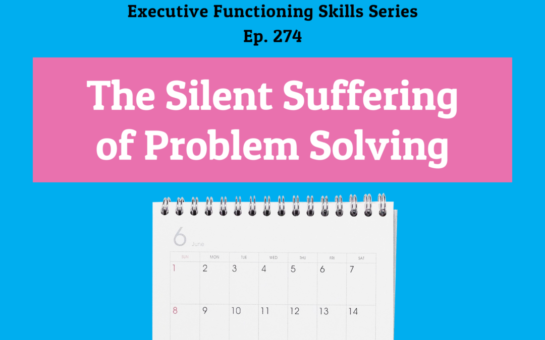 274: The Silent Suffering of Problem Solving (Executive Functioning Series)