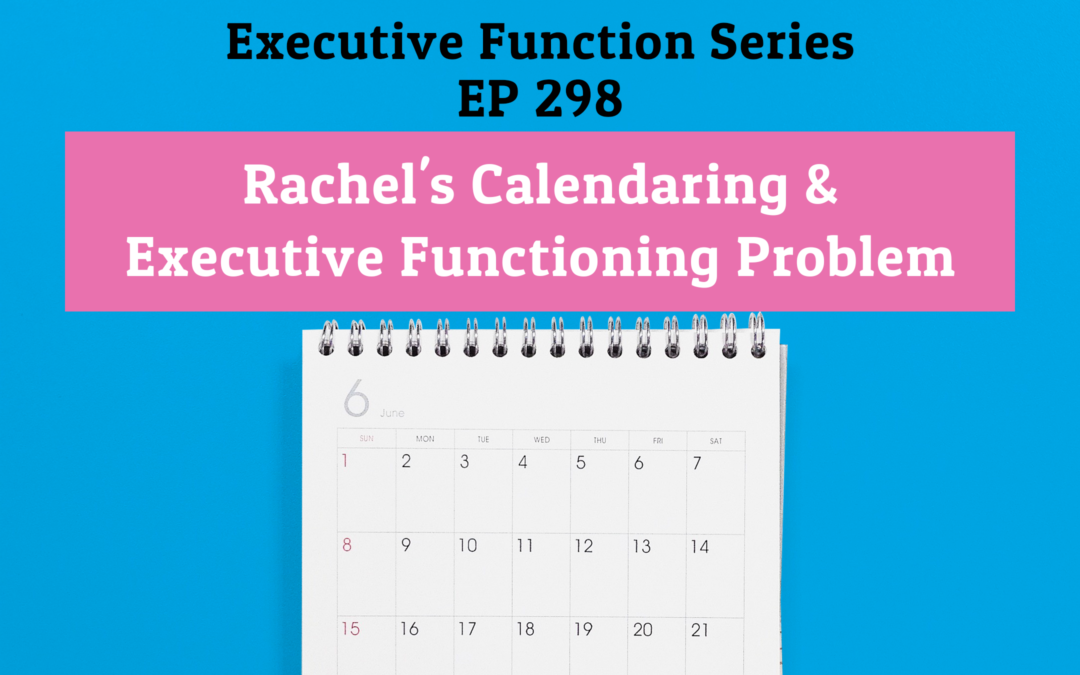 298: Rachel’s Calendaring & Executive Functioning Problem (Executive Functioning Series)