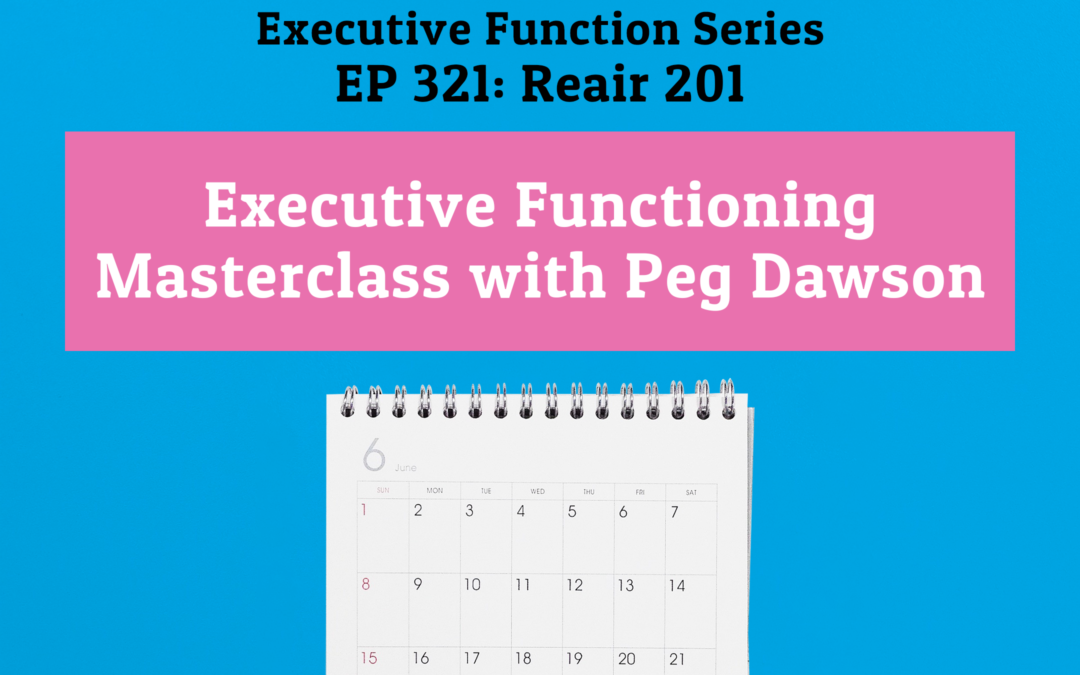 321: Reair Ep 201 – Executive Functioning Masterclass with Peg Dawson
