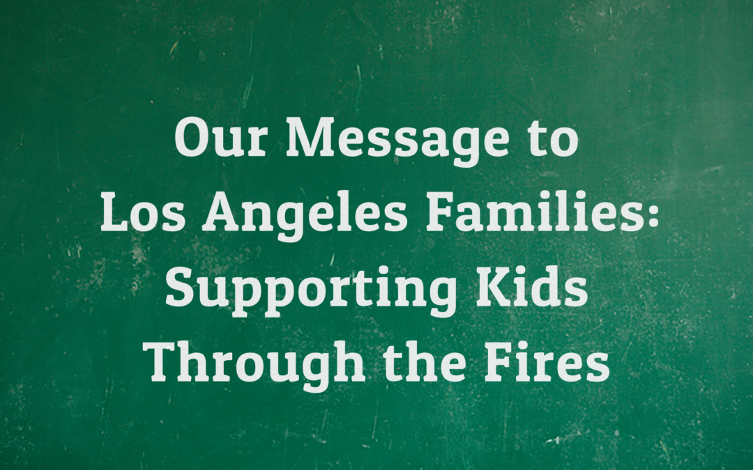 Our Message to Los Angeles Families: Supporting Kids Through the Fires