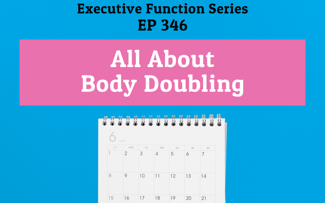 346: All About Body Doubling (Executive Functioning Series)