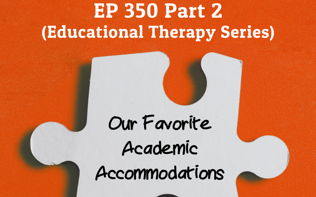 350: Our Favorite Academic Accommodations Part 2 (Educational Therapy Series)