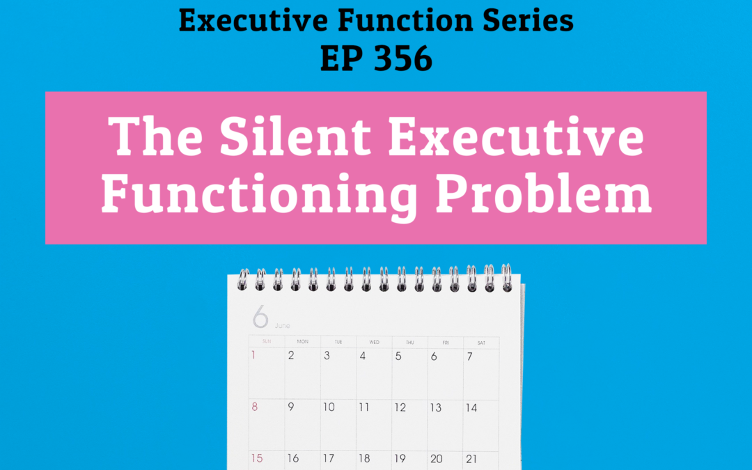 356: The Silent Executive Functioning Problem (Executive Functioning Series)