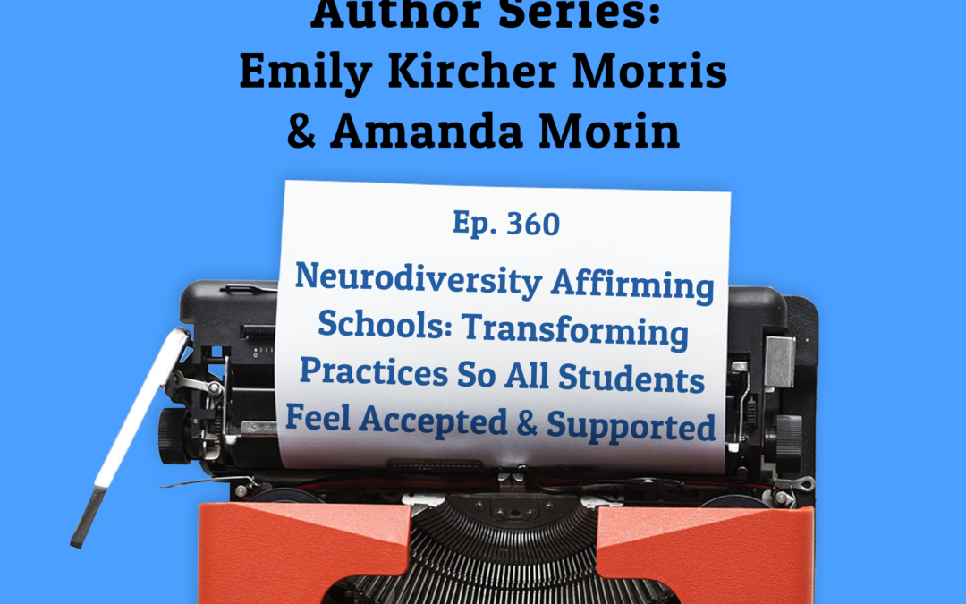 360: Emily Kircher Morris & Amanda Morin – Neurodiversity Affirming Schools (Author Series)