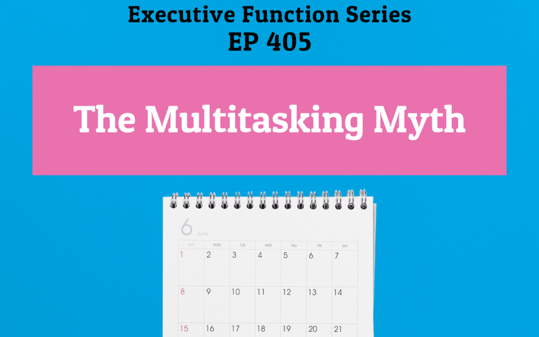 405: The Multitasking Myth (Executive Functioning Series)