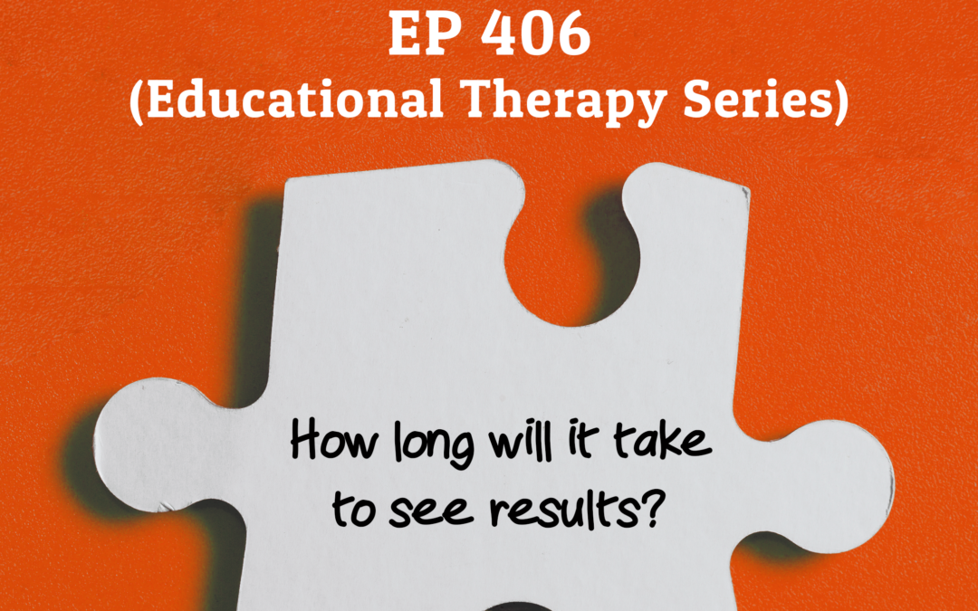 406: “How long will it take to see results?” (Educational Therapy Series)